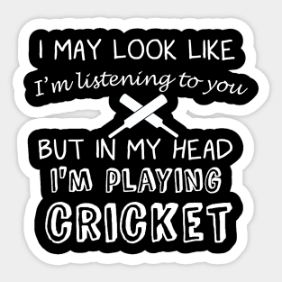 I May Look Like I'm Listening But in My Head I'm Playing Cricket Sticker